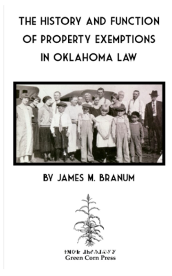 The History and Function of Property Exemptions in Oklahoma Law - by James M. Branum